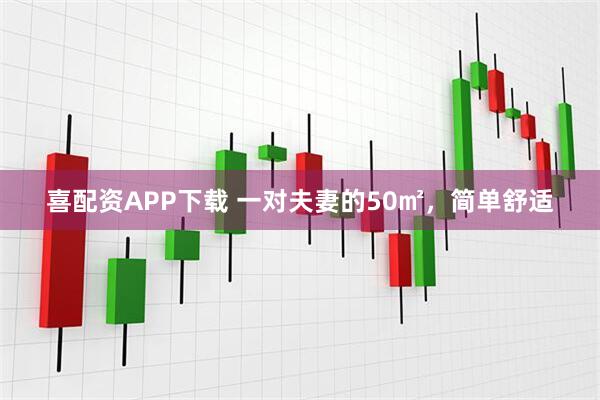 喜配资APP下载 一对夫妻的50㎡，简单舒适